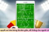 Bí quyết soi kèo bóng đá đơn giản, dễ thắng cho người chơi