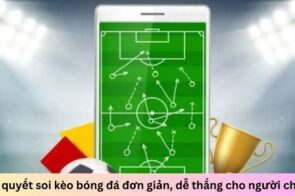 Bí quyết soi kèo bóng đá đơn giản, dễ thắng cho người chơi