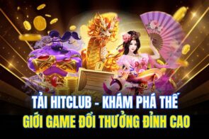 Tải Hitclub – Khám Phá Thế Giới Game Đổi Thưởng Đỉnh Cao