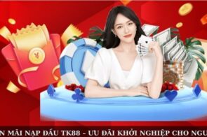 Khuyến Mãi Nạp Đầu TK88 – Ưu Đãi Khởi Nghiệp Cho Người Mới