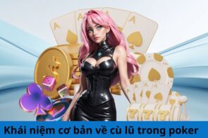 Cù Lũ Poker Là Gì? Lý Do Tay Bài Này Luôn Chiếm Ưu Thế