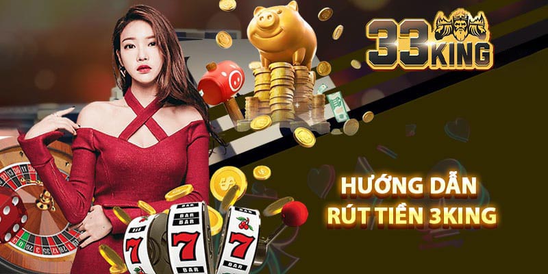 Hướng dẫn chi tiết các bước rút tiền 3King cho người mới