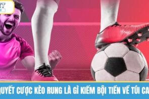 Bí Quyết Cược Kèo Rung Là Gì Kiếm Bội Tiền Về Túi Cao Thủ 
