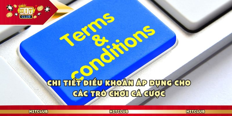 Chi tiết điều khoản áp dụng cho các trò chơi cá cược
