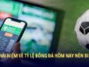 Cập Nhật Tỷ Lệ Bóng Đá Hôm Nay Chính Xác Từ Nhà Cái Uy Tín