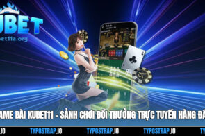 Game Bài Kubet11 – Sảnh Chơi Đổi Thưởng Trực Tuyến Hàng Đầu