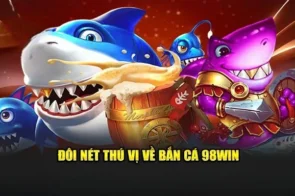 Bắn Cá 98Win – Săn thưởng bất tận, giải trí thả ga