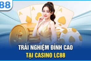 Casino LC88 – Giải trí cực chất với cơ hội thắng cực khủng