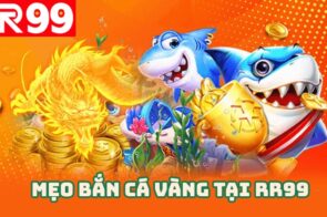 Mẹo bắn cá vàng – Cách chọn súng và đạn tối ưu tại RR99