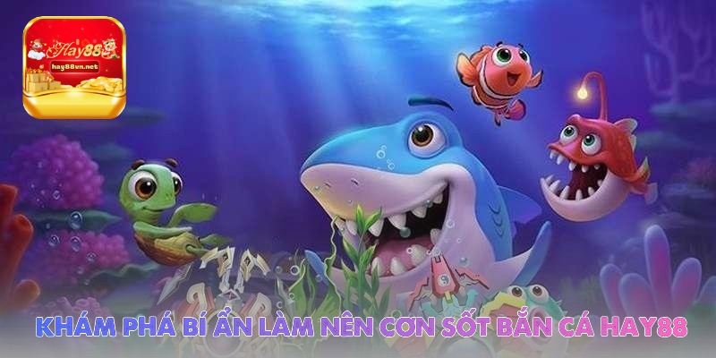 kham-pha-bi-an-lam-nen-con-sot-ban-ca-hay88