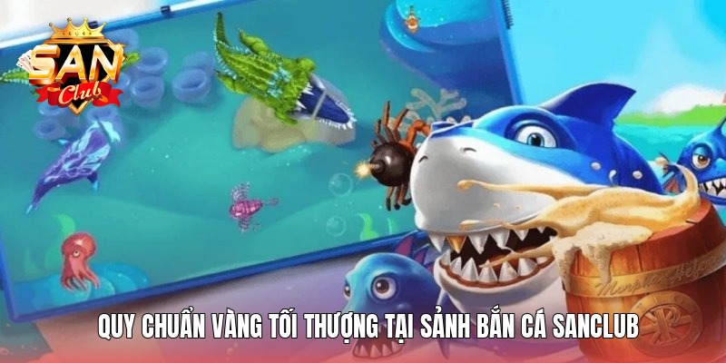 quy-chuan-vang-toi-thuong-tai-sanh-ban-ca-sanclub