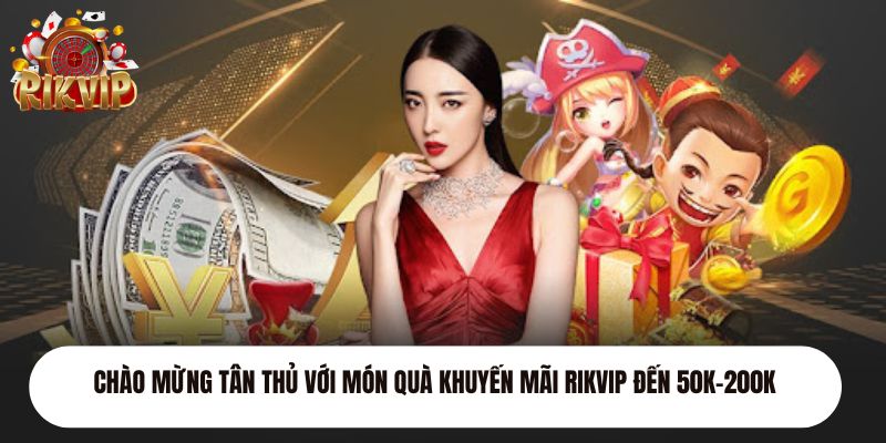 chao-mung-tan-thu-voi-mon-qua-khuyen-mai-rikvip-den-50k-200k