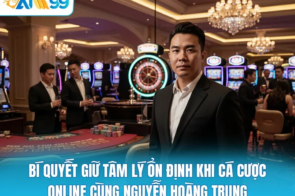 Bí Quyết Giữ Tâm Lý Ổn Định Khi Cá Cược Online Cùng Nguyễn Hoàng Trung