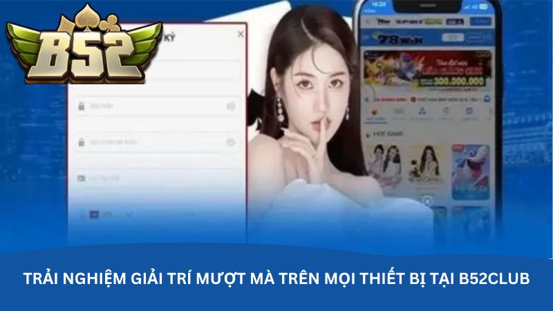 trai-nghiem-giai-tri-muot-ma-tren-moi-thiet-bi-tai-b52club